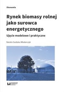 Obrazek Rynek biomasy rolnej jako surowca energetycznego Ujęcie modelowe i praktyczne