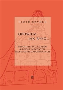 Obrazek Opowiem jak było. Wspomnienia z czasów słusznie minionych, niesłusznie zapomnianych