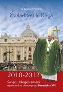 Obrazek Świadkowie Boga Tom 2 Święci i Błogosławieni wyniesieni na ołtarze przez Benedykta XVI (2010 - 2013)