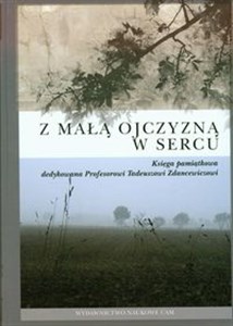 Picture of Z małą ojczyzną w sercu Księga pamiątkowa dedykowana Profesorowi Tadeuszowi Zdancewiczowi