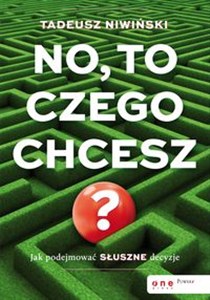 Picture of No, to czego chcesz? Jak podejmować słuszne decyzje