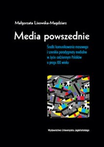Obrazek Media powszednie Środki komunikowania masowego i szerokie paradygmaty medialne w życiu codziennym Polaków u progu XXI wieku