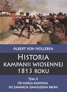 Picture of Historia kampanii wiosennej 1813 roku, Tom 2. Od końca kwietnia do zawarcia zawieszenia broni