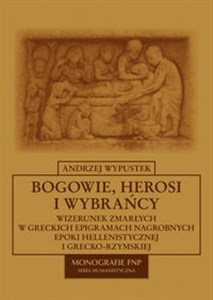 Picture of Bogowie, herosi i wybrańcy Wizerunek zmarłych w greckich epigramach nagrobnych epoki hellenistycznej i grecko-rzymskiej