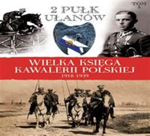 Obrazek Wielka Księga Kawalerii Polskiej 1918-1939 Tom 5 2. Pułk Ułanów Grochowskich im. gen. Dwernickiego