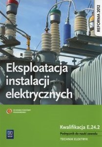 Picture of Eksploatacja instalacji elektrycznych Podręcznik do nauki zawodu Technik elektryk Kwalifikacja E.24.2