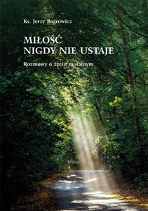 Obrazek Miłość nigdy nie ustaje. Rozmowy o życiu moralnym