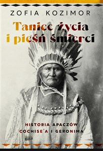 Picture of Taniec życia i pieśń śmierci Historia Apaczów Cochise'a i Geronima