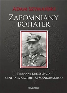 Picture of Zapomniany bohater Nieznane kulisy życia generała Kazimierza Sosnkowskiego