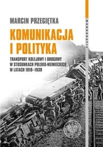 Obrazek Komunikacja i polityka Transport kolejowy i drogowy w stosunkach polsko–niemieckich w latach 1918–1939