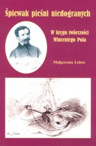 Obrazek Śpiewak pieśni niedogranych W kręgu twórczości Wincentego Pola