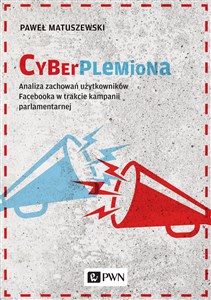 Obrazek Cyberplemiona Analiza zachowań użytkowników Facebooka w trakcie kampanii parlamentarnej