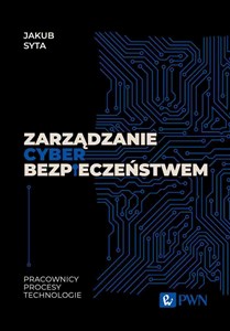 Obrazek Zarządzanie cyberbezpieczeństwem. Pracownicy, Procesy, Technologie