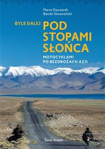 Obrazek Byle dalej Pod stopami słońca Motocyklami po bezdrożach Azji