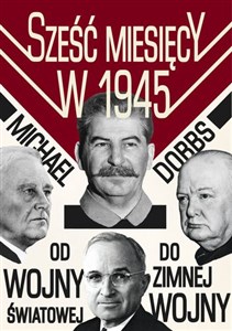 Picture of Sześć miesięcy w 1945 Roosevelt, Stalin, Churchill i Truman Od wojny światowej do zimnej wojny