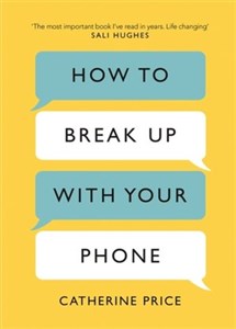 Picture of How to Break Up With Your Phone: The 30-Day Plan to Take Back Your Life