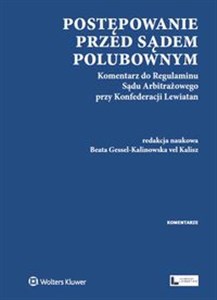 Obrazek Postępowanie przed sądem polubownym Komentarz do Regulaminu Sądu Arbitrażowego przy Konfederacji Lewiatan