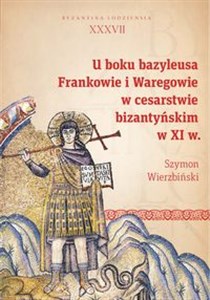 Obrazek U boku bazyleusa Frankowie i Waregowie w cesarstwie bizantyńskim w XI w.