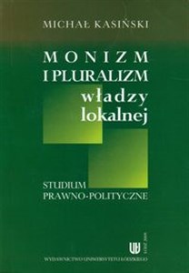 Picture of Monizm i pluralizm władzy lokalnej Studium prawno-polityczne