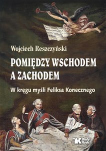 Obrazek Pomiędzy Wschodem a Zachodem. W kręgu myśli Feliksa Konecznego