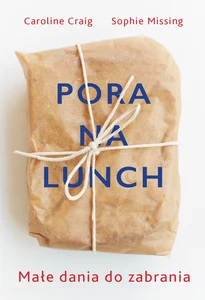 Obrazek Pora na lunch Przepisy na małe dania idealne do zabrania