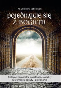 Obrazek Pojednajcie się z Bogiem Teologicznomoralne i pastoralne aspekty sakramentu pokuty i pojednania