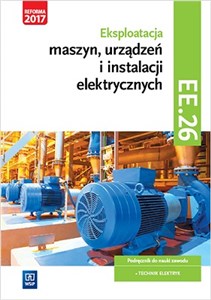 Obrazek Eksploatacja maszyn, urządzeń i instalacji elektrycznych Podręcznik Kwalifikacja EE.26 Technik elektryk