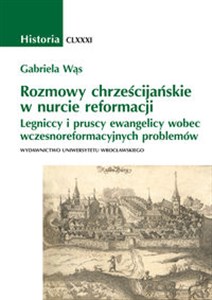 Picture of Rozmowy chrześcijańskie w nauce reformacji Legniccy i pruscy ewangelicy wobec wczesnoreformacyjnych problemów.