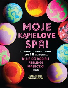 Obrazek Moje kąpielove SPA Ponad 100 przepisów na kule do kąpieli, peelingi, maseczki i więcej