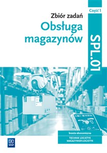 Obrazek Obsługa magazynów Zbiór zadań Kwalifikacja SPL.01 Część 1 Technik logistyk Magazynier-Logistyk