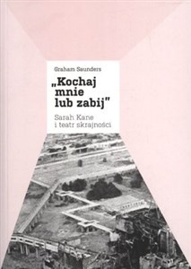 Obrazek Kochaj mnie lub zabij Sarah Kane i teatr skrajności