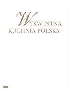 Obrazek Wykwintna kuchnia polska Wszystkie smaki roku ze Wstępem Jerzego Bralczyka