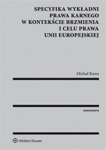 Obrazek Specyfika wykładni prawa karnego w kontekście brzmienia i celu prawa Unii Europejskiej