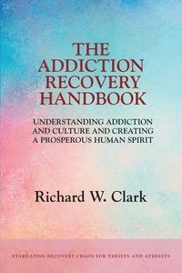 Picture of The Addiction Recovery Handbook Understanding Addiction and Culture and Creating a Prosperous Human Spirit