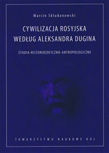 Obrazek Cywilizacja rosyjska według Aleksandra Dugina Studia historiozoficzno-antropologiczne