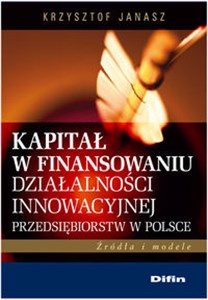 Picture of Kapitał w finansowaniu działalności innowacyjnej przedsiębiorstw w Polsce Źródła i modele