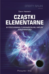 Obrazek Cząstki elementarne W poszukiwaniu fundamentalnej natury rzeczywistości