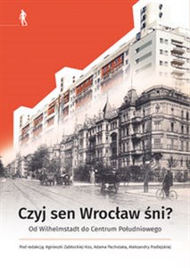 Picture of Czyj sen Wrocław śni Od Wilhelmstadt do Centrum Południowego