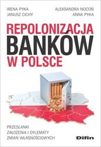 Picture of Repolonizacja banków w Polsce Przesłanki, założenia i dylematy zmian własnościowych