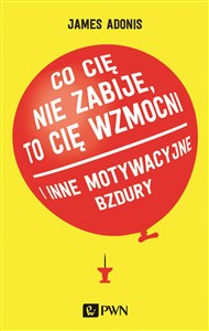 Picture of Co cię nie zabije, to cię wzmocni i inne motywacyjne bzdury