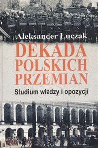 Picture of Dekada polskich przemian Studium władzy i opozycji