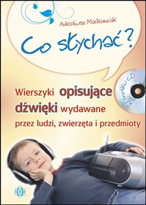 Obrazek Co słychać? Książka z płytą CD Wierszyki opisujące dźwięki wydawane przez ludzi, zwierzęta i przedmioty