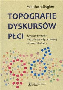 Obrazek Topografie dyskursów płci Krytyczne studium nad tożsamością rodzajową polskiej młodzieży