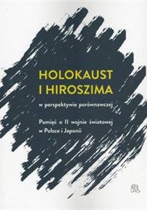 Picture of Holokaust i Hiroszima w perspektywie porównawczej Pamięć o II wojnie światowej w Polsce i Japonii