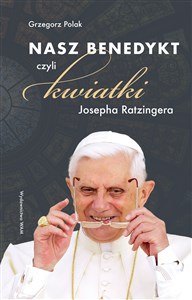 Picture of Nasz Benedykt czyli kwiatki Josepha Ratzingera
