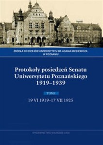 Obrazek Protokoły posiedzeń Senatu Uniwersytetu Poznańskiego 1919-1939. Tom I, 19 VI 1919-17 VII 1925