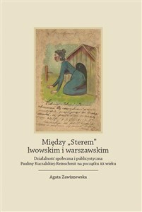 Obrazek Między "Sterem" lwowskim i warszawskim Działalność społeczna i publicystyczna Pauliny Kuczalskiej-Reinschmit na początku XX wieku