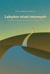 Obrazek Leksykon miast intymnych Swobodny podręcznik do geopoetyki i kosmopolityki