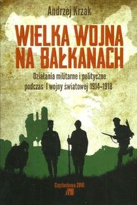 Obrazek Wielka Wojna na Bałkanach Działania militarne i polityczne podczas I wojny światowej 1914-1918