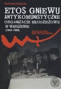 Picture of Etos gniewu Antykomunistyczne organizacje młodzieżowe w Warszawie (1944-1989)